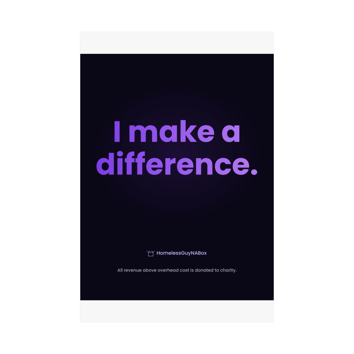I Make a Difference Poster - HomelessGuyNaBox charity merch