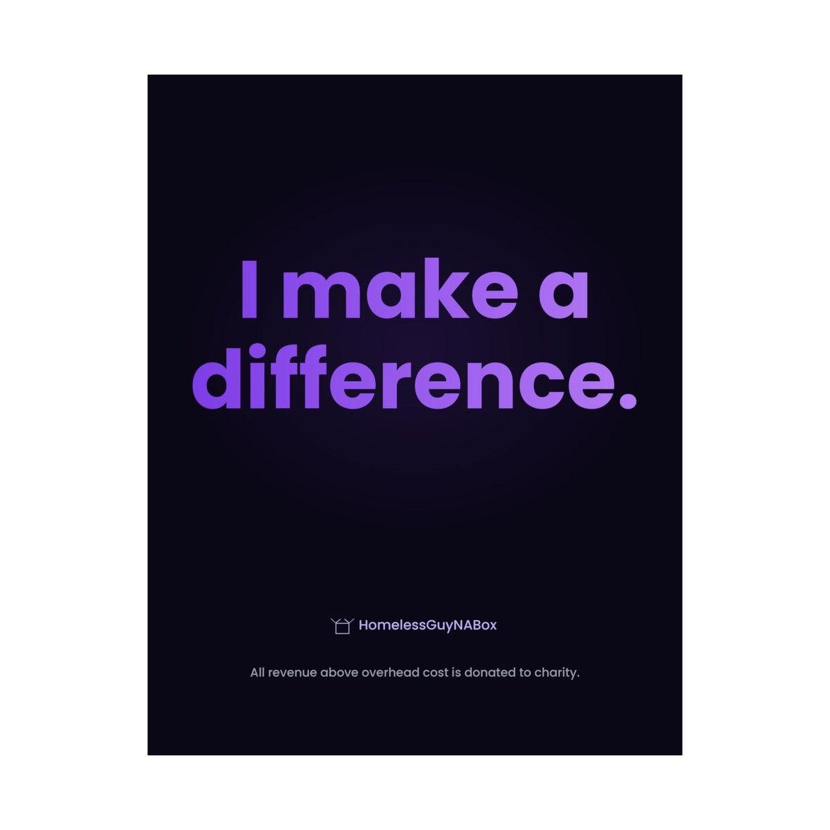 I Make a Difference Poster - HomelessGuyNaBox charity merch